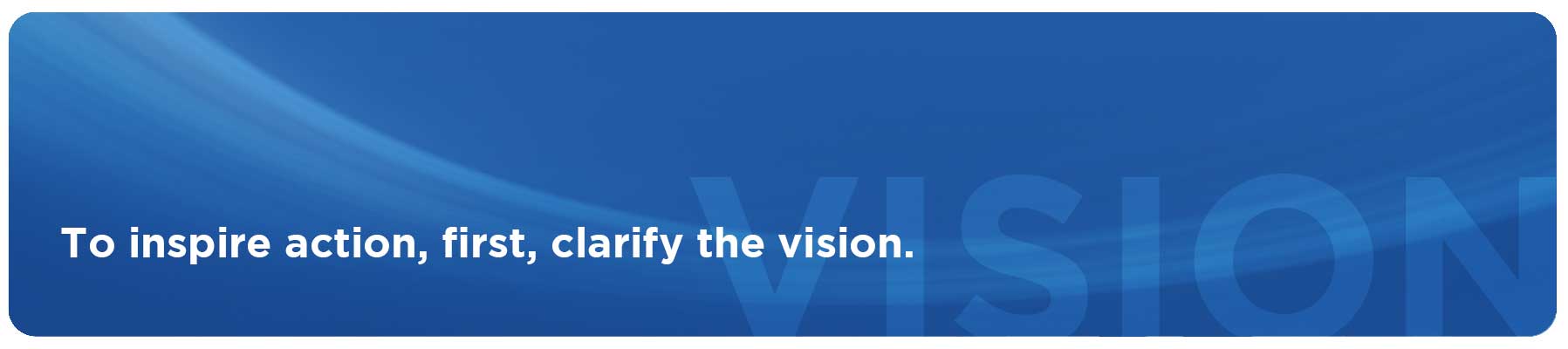 Blue background with text "To inspire action, first, clarify the vision."