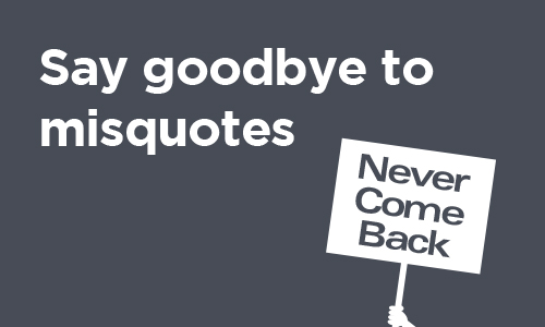 Say Goodbye to Misquotes